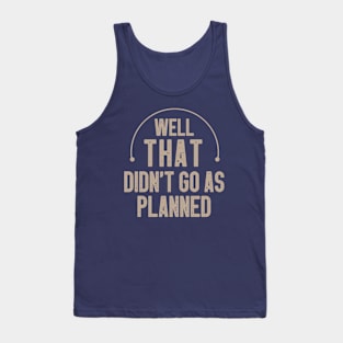 Well That Didn't Go As Planned / Funny Sarcastic Gift Idea Colored Vintage / Gift for Christmas Tank Top